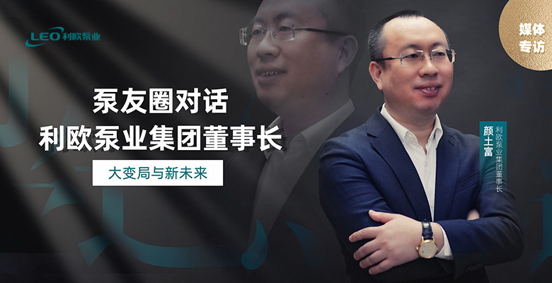 媒體專訪｜對話利歐泵業(yè)集團董事長顏土富：大變局與新未來